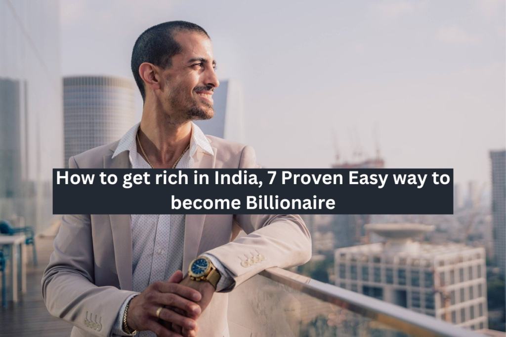 How to get Rich in India, 7 Proven Easy way to become Billionaire